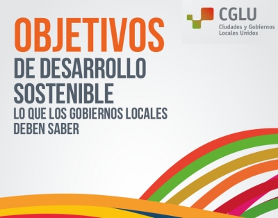 "Objetivos de Desarrollo Sostenible; lo que los Gobiernos Locales deben saber"